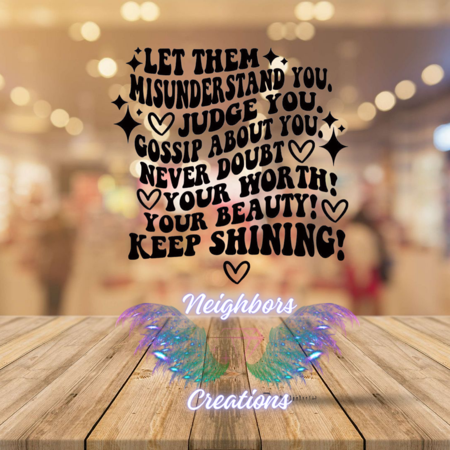 Custom Saying - Let them misunderstand you judge you gossip about you never doubt you’re worth your beautiful keep shining