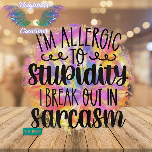 I’m Allergic To Stupidity I Break Out In Sarcasm UV DTF Decal